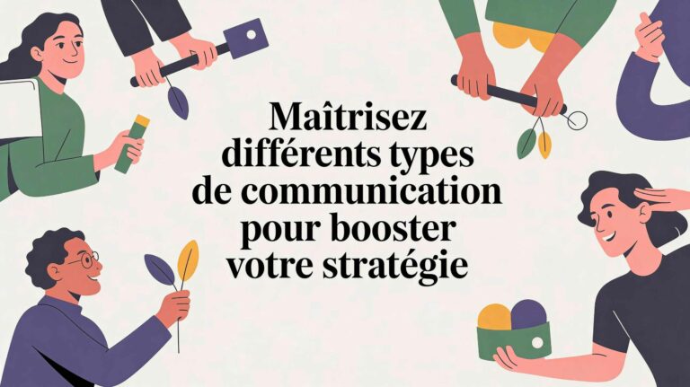 Maîtrisez différents types de communication pour booster votre stratégie
